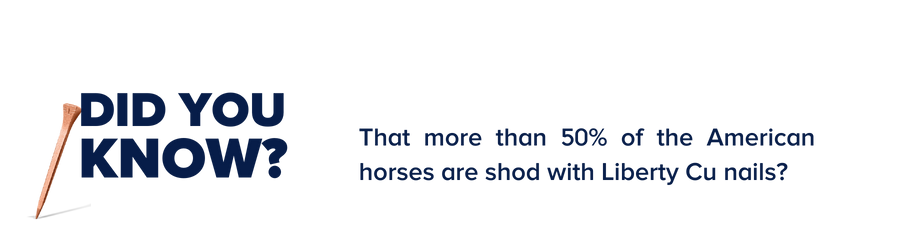 Did you know that more than 50% of American horses are shod with Liberty Cu nails?